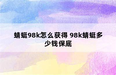 蜻蜓98k怎么获得 98k蜻蜓多少钱保底